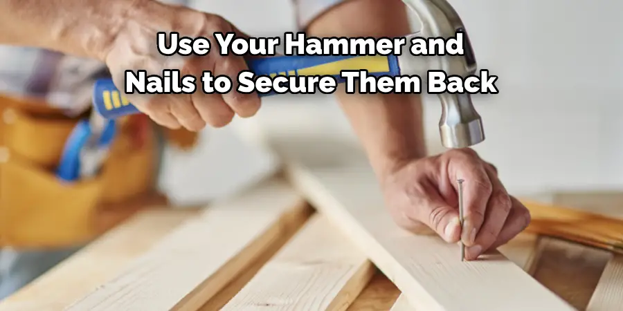 Use Your Hammer and 
Nails to Secure Them Back 