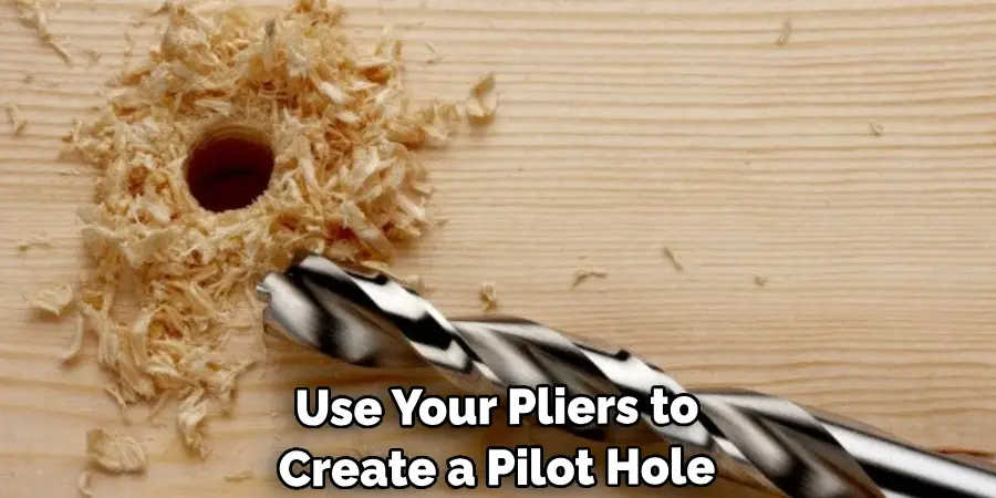 Use Your Pliers to Create a Pilot Hole