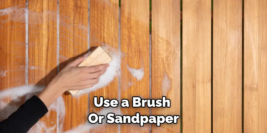 Use a Brush or Sandpaper