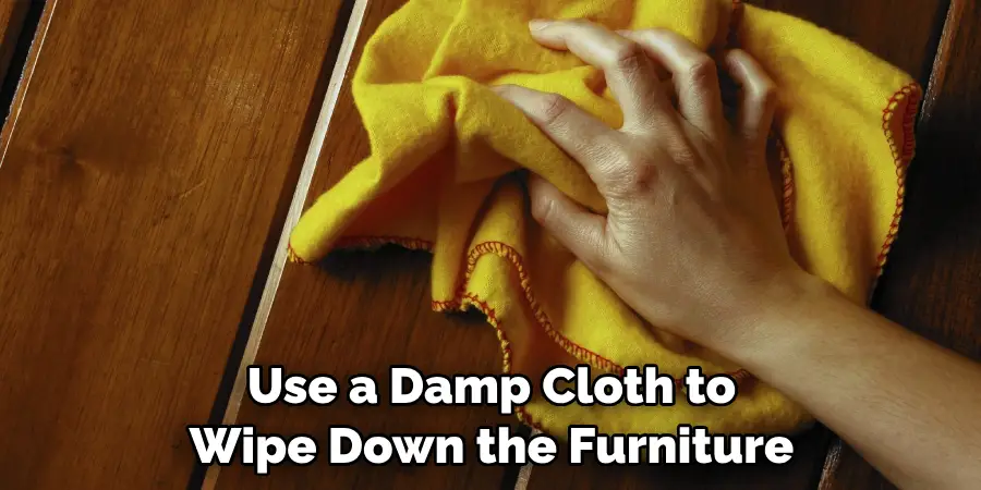 Use a Damp Cloth to Wipe Down the Furniture