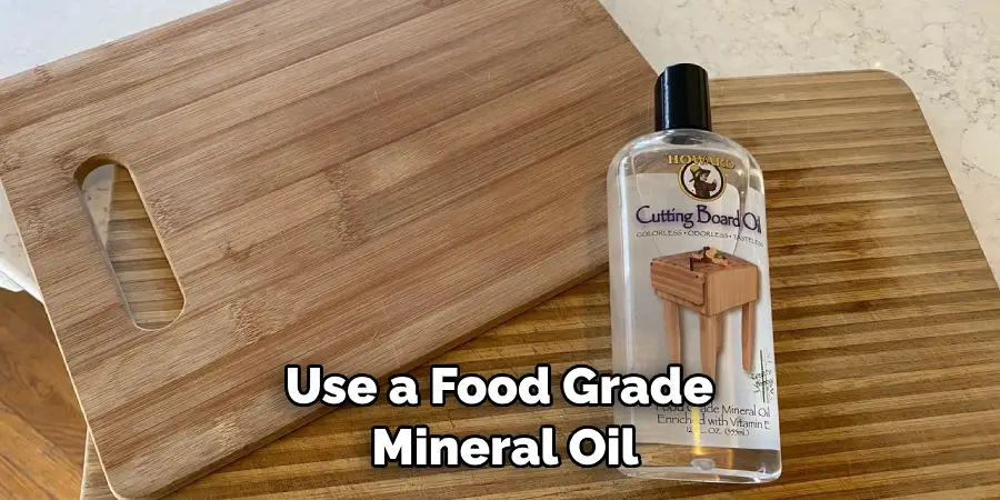 Use a Food Grade Mineral Oil