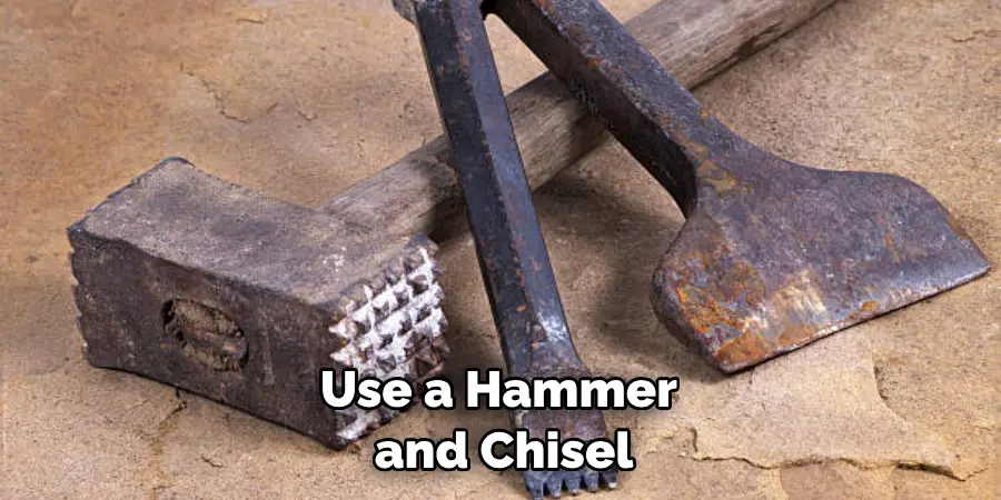 Use a Hammer and Chisel