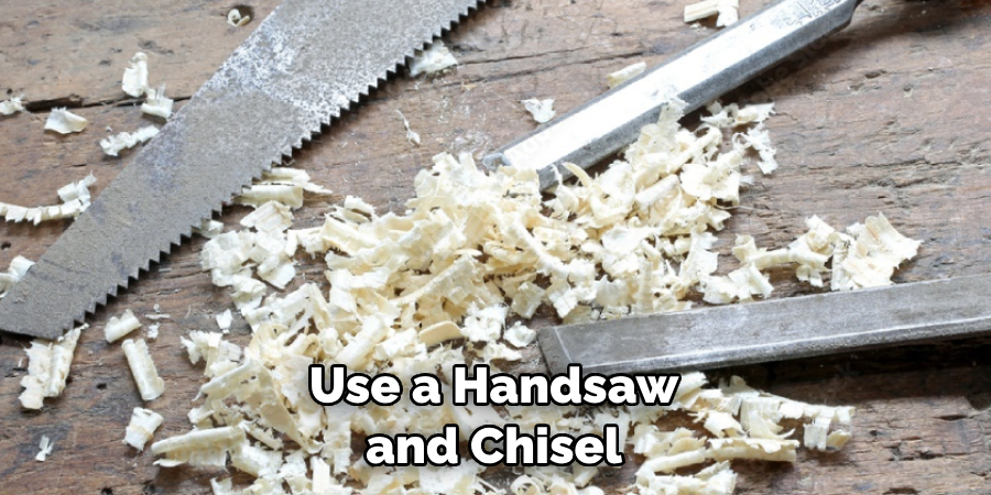 Use a Handsaw and Chisel 