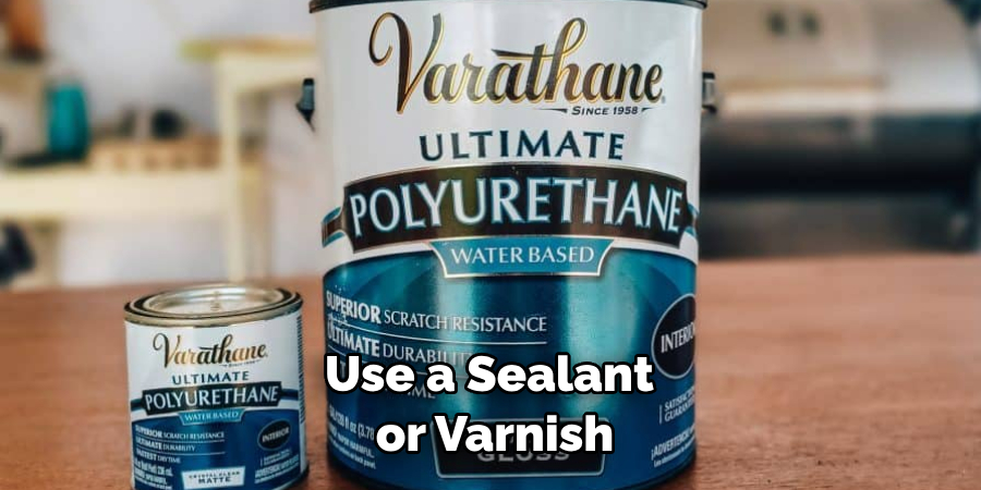 Use a Sealant or Varnish