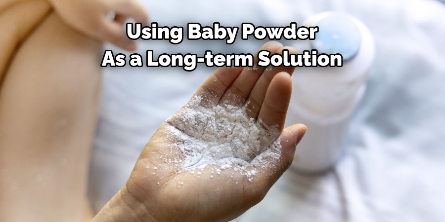 Using Baby Powder 
As a Long-term Solution