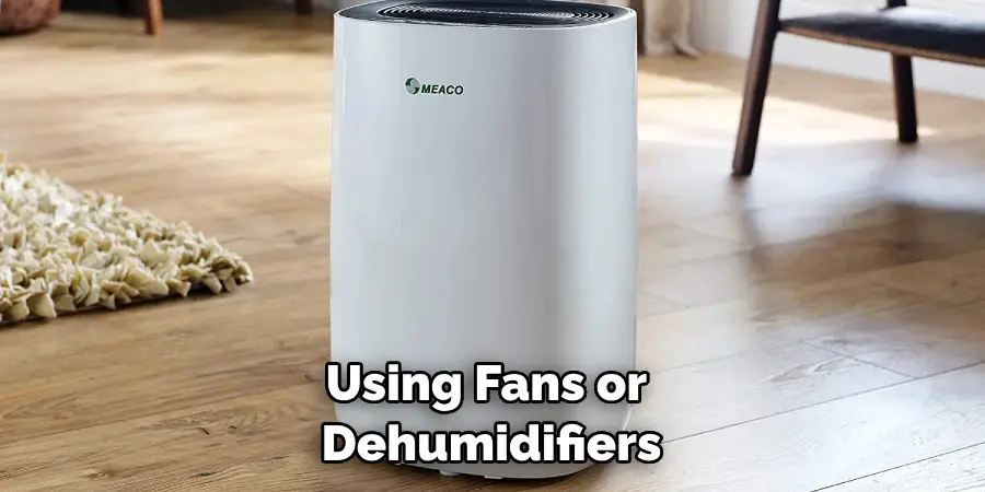 Using Fans or Dehumidifiers