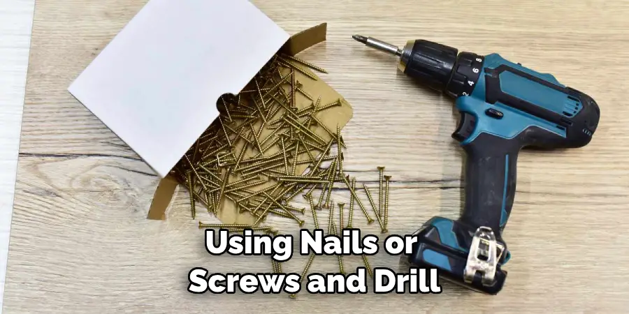 Using Nails or Screws and Drill