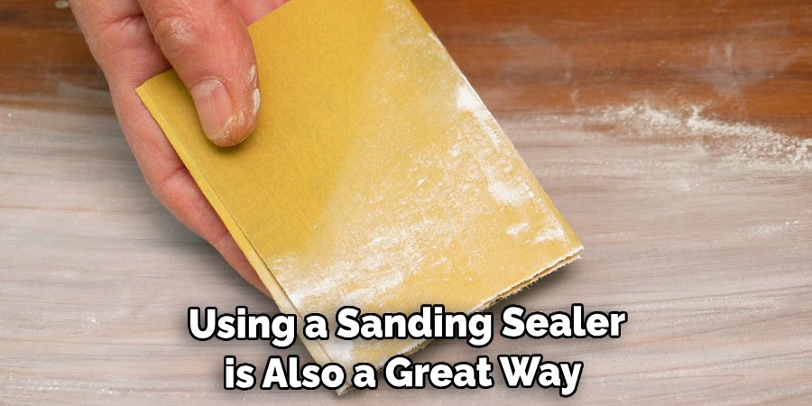 Using a Sanding Sealer is Also a Great Way 