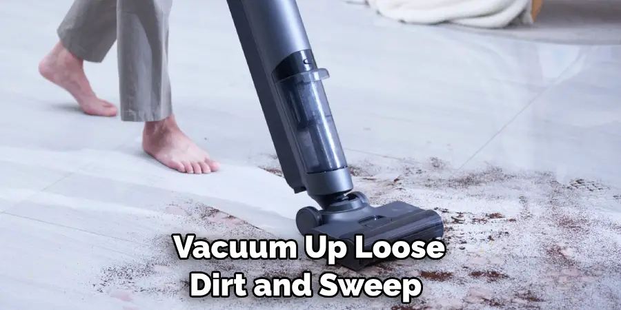 Vacuum Up Loose Dirt and Sweep 