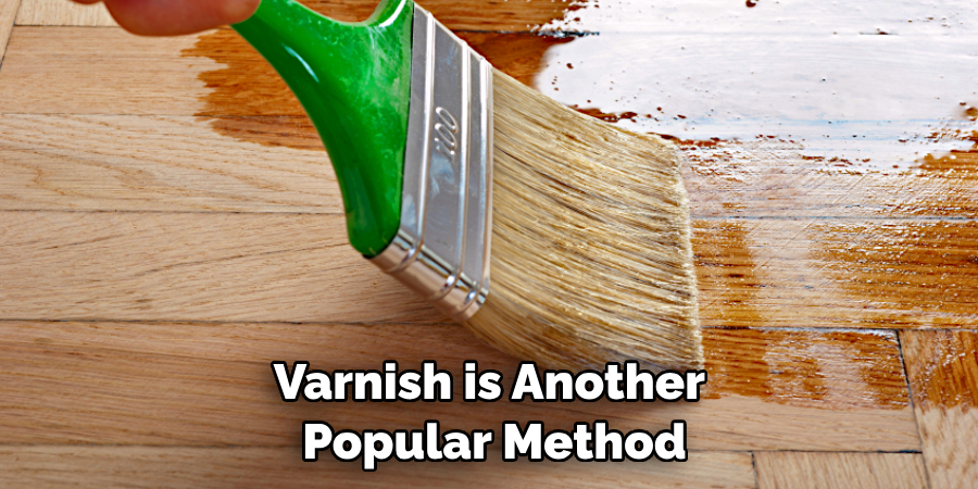 Varnish is Another Popular Method