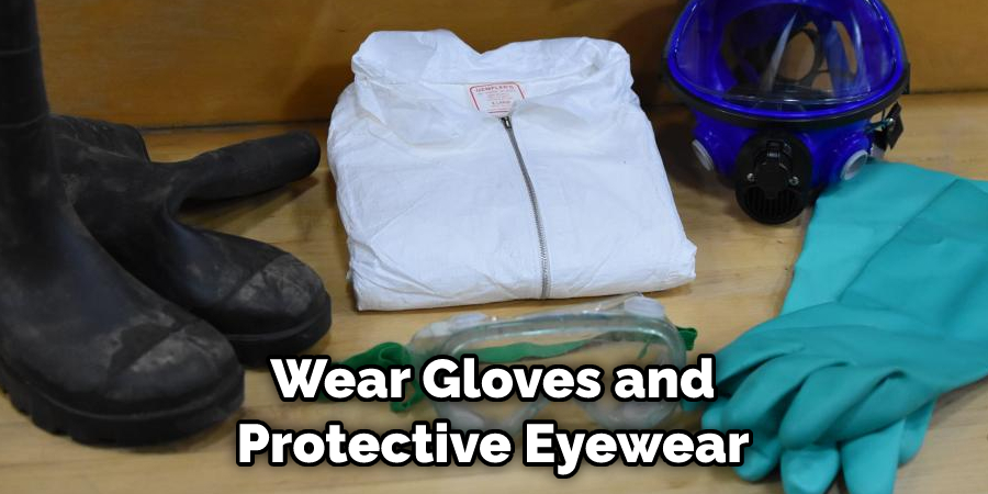 Wear Gloves and Protective Eyewear