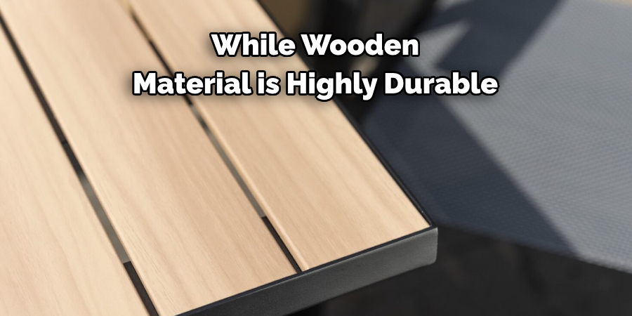 While Wooden 
Material is Highly Durable