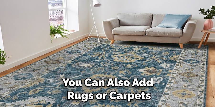 You Can Also Add Rugs or Carpets