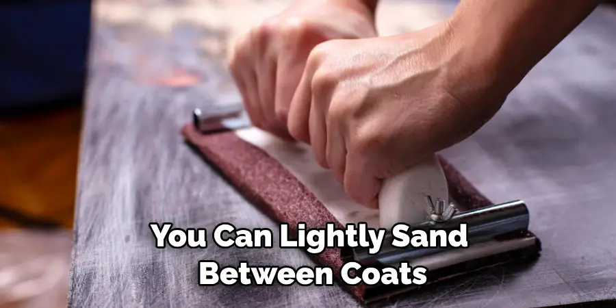 You Can Lightly Sand Between Coats