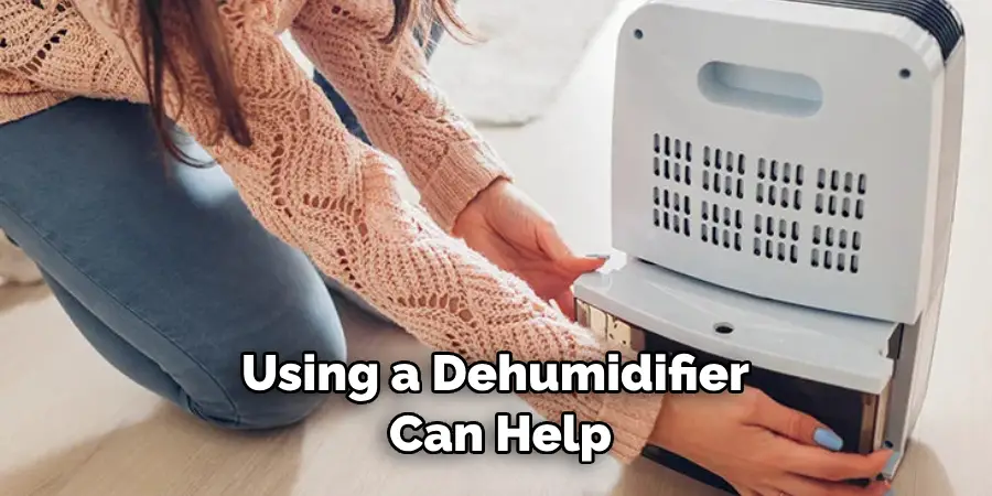 using a dehumidifier can help