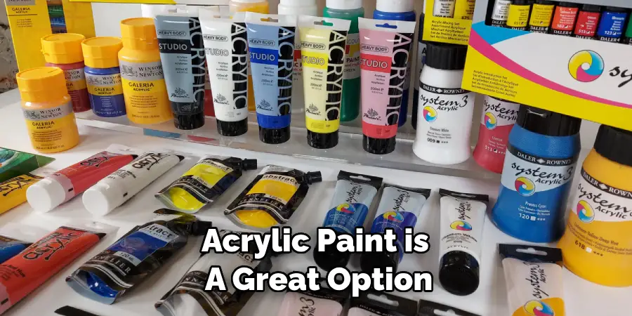 Acrylic Paint is a Great Option