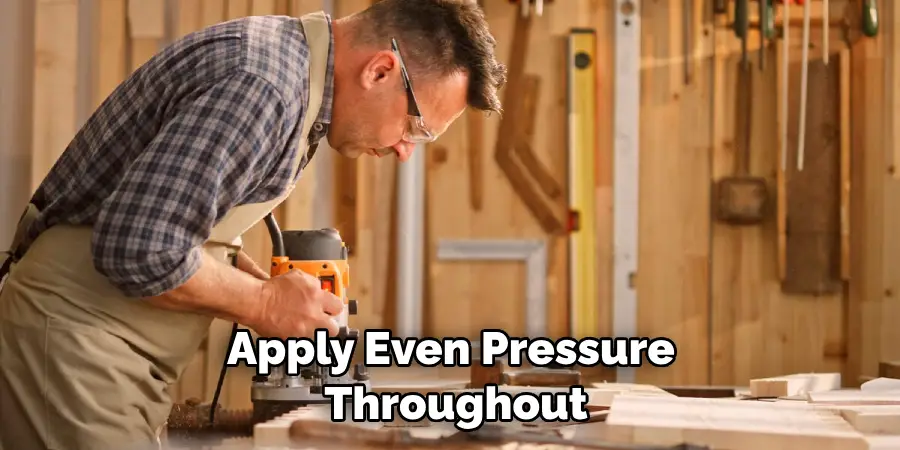 Apply Even Pressure Throughout