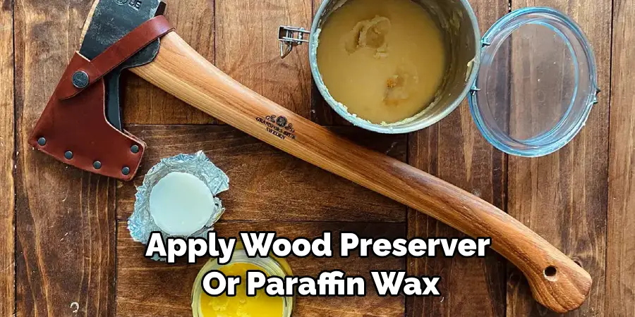 Apply Wood Preserver or Paraffin Wax