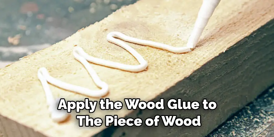 Apply the Wood Glue to the Piece of Wood