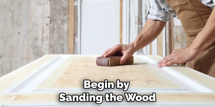 Begin by Sanding the Wood