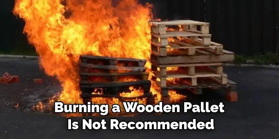Burning a Wooden Pallet is Not Recommended