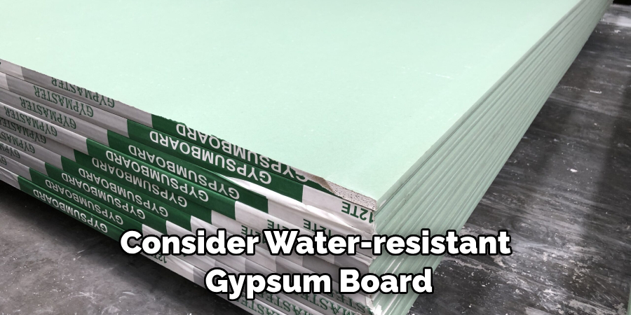 Consider Water-resistant Gypsum Board