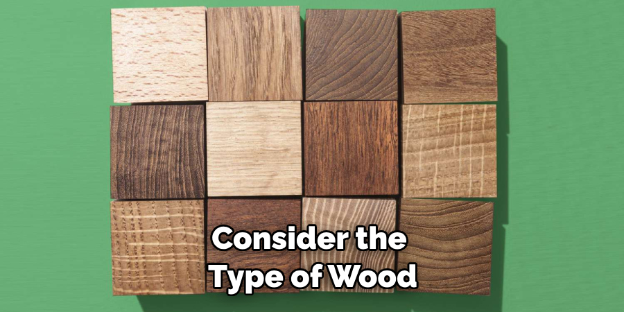 Consider the Type of Wood
