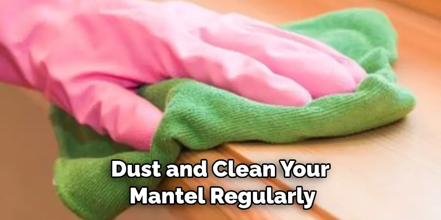 Dust and Clean Your Mantel Regularly