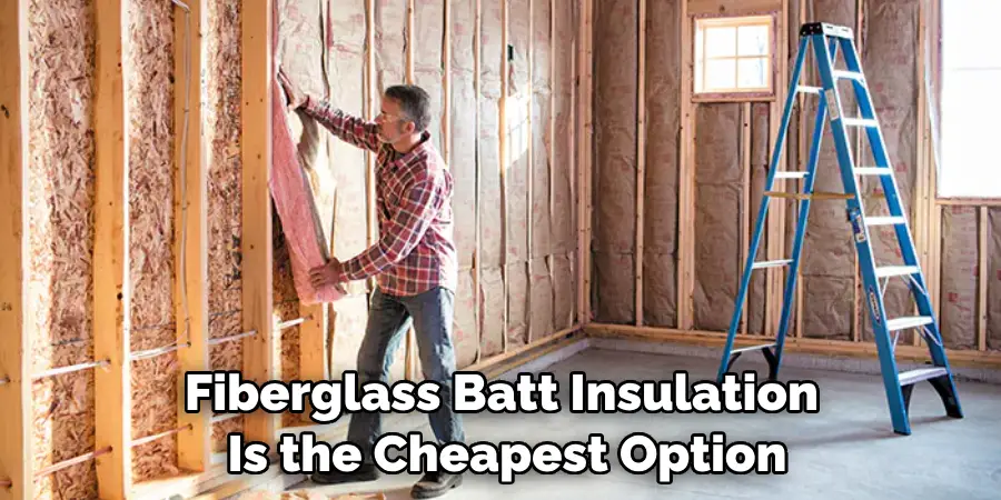 Fiberglass Batt Insulation is the Cheapest Option
