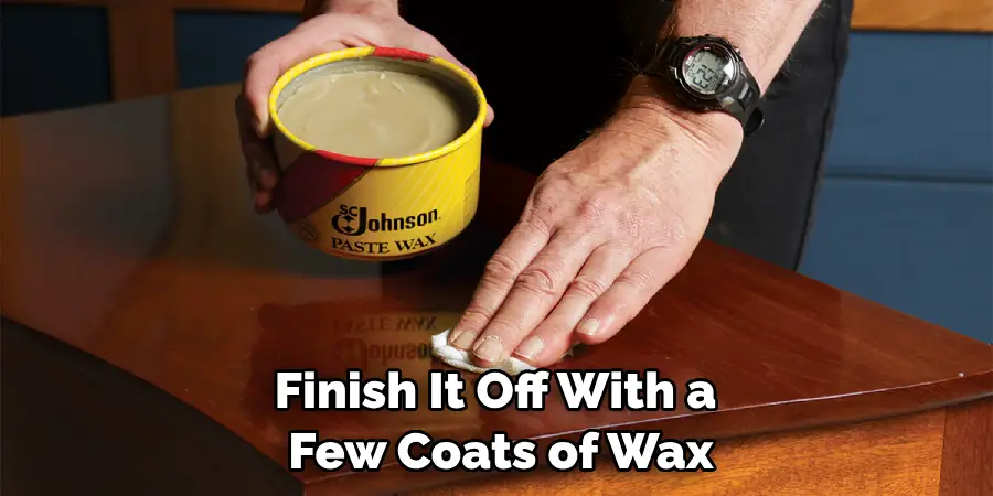 Finish It Off With a Few Coats of Wax.