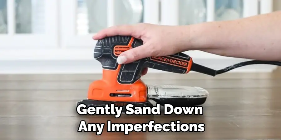 Gently Sand Down Any Imperfections