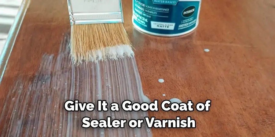 Give It a Good Coat of Sealer or Varnish