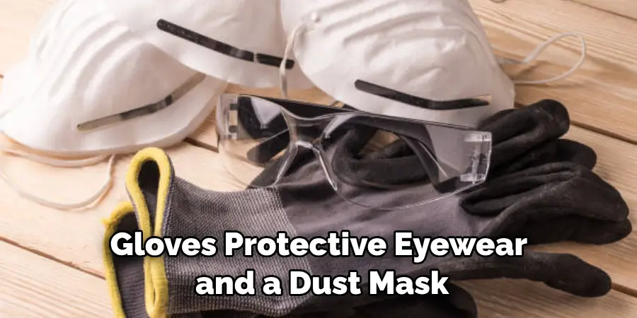 Gloves Protective Eyewear and a Dust Mask