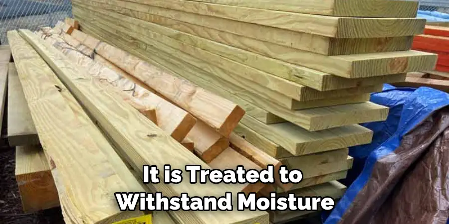 It is Treated to Withstand Moisture