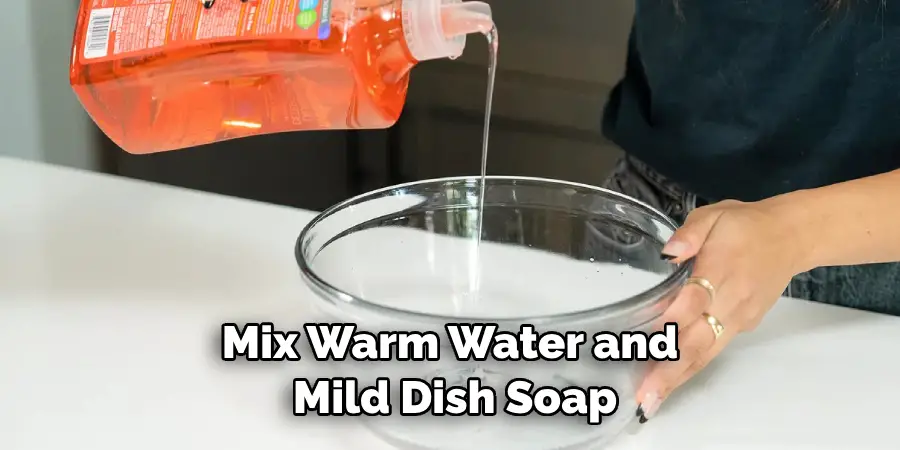 Mix Warm Water and Mild Dish Soap