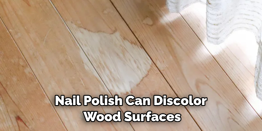 Nail Polish Can Discolor Wood Surfaces