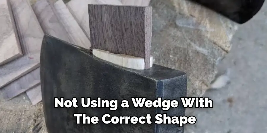 Not Using a Wedge With the Correct Shape