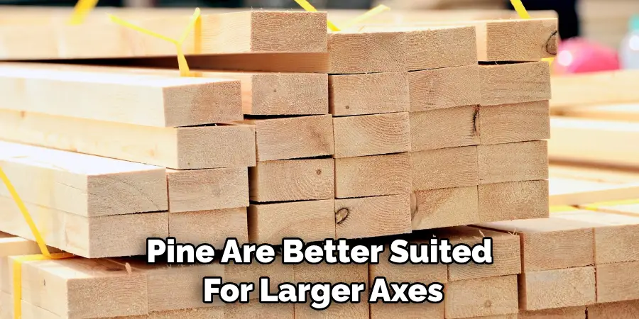 Pine Are Better Suited for Larger Axes