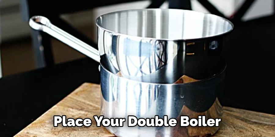 Place Your Double Boiler