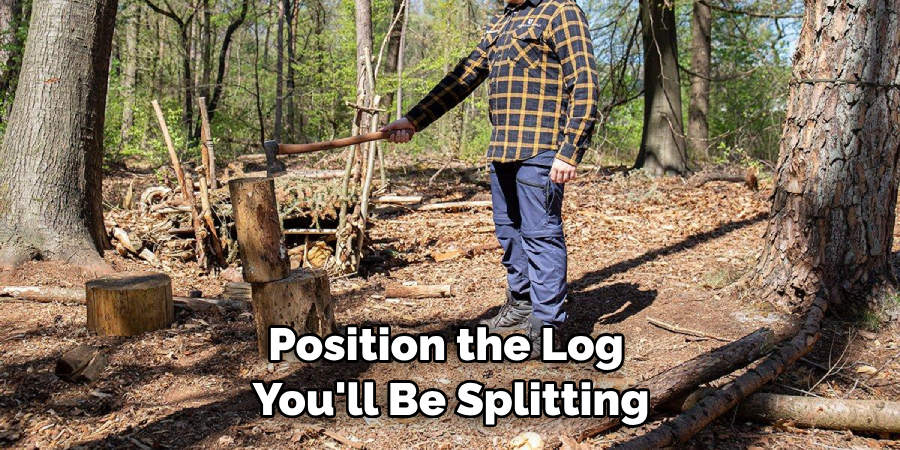 Position the Log You'll Be Splitting
