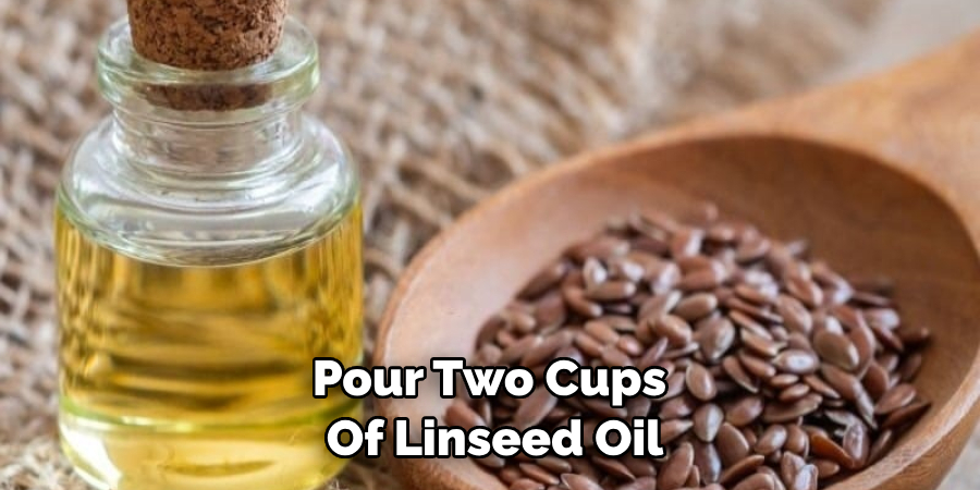 Pour Two Cups of Linseed Oil