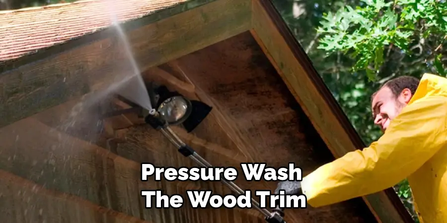 Pressure Wash the Wood Trim