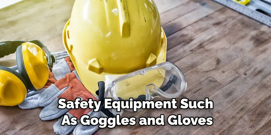 Safety Equipment Such as Goggles and Gloves