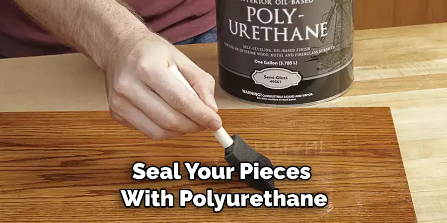Seal Your Pieces With Polyurethane