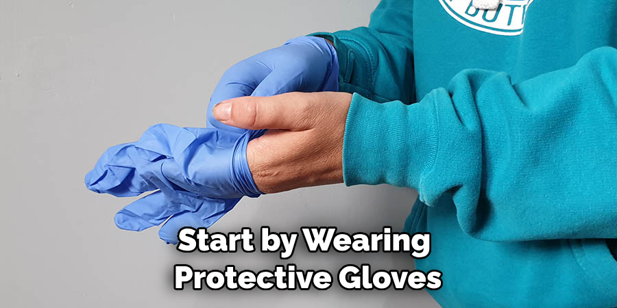 Start by Wearing Protective Gloves