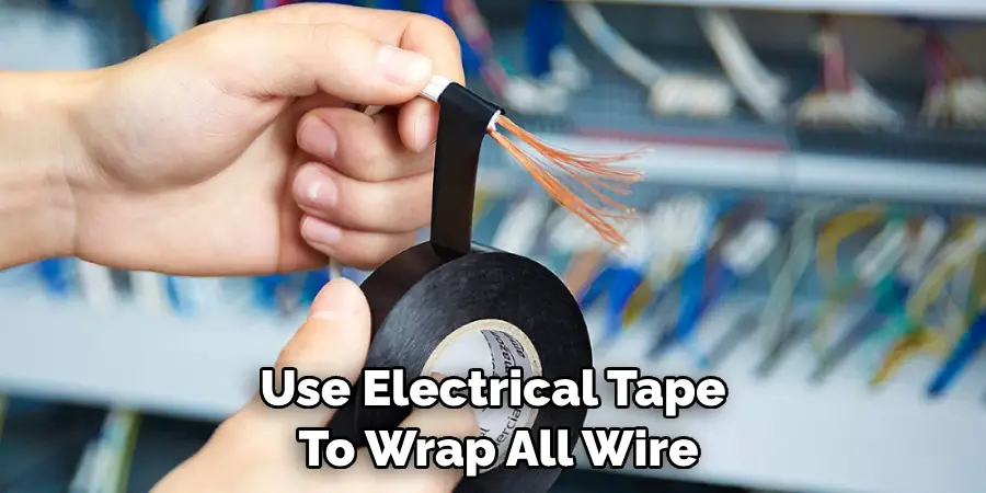 Use Electrical Tape to Wrap All Wire