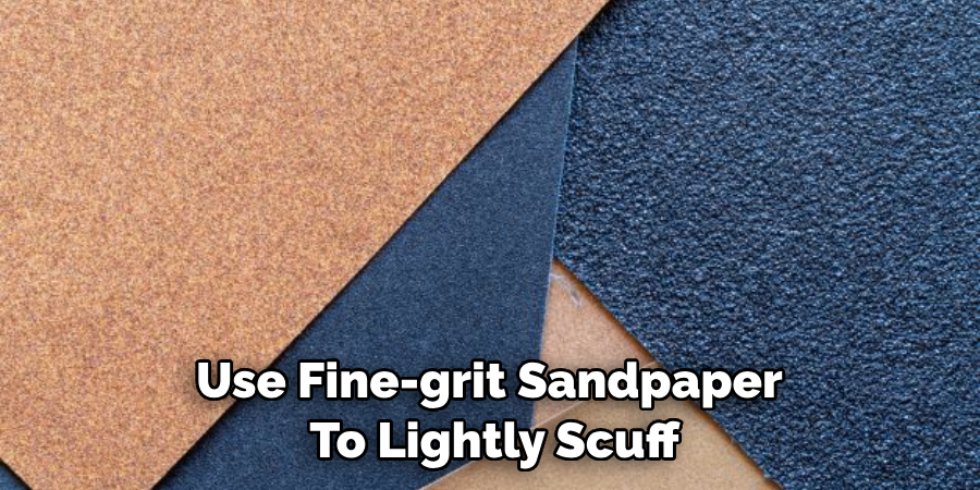 Use Fine-grit Sandpaper to Lightly Scuff