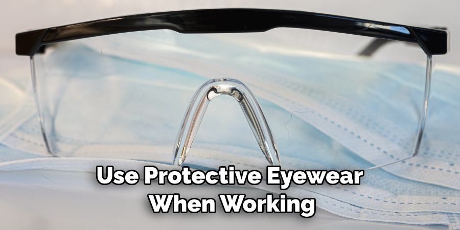 Use Protective Eyewear When Working