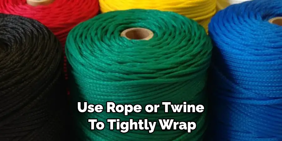 Use Rope or Twine to Tightly Wrap