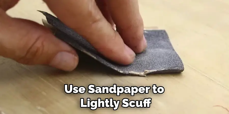 Use Sandpaper to Lightly Scuff